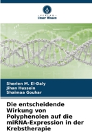 Die entscheidende Wirkung von Polyphenolen auf die miRNA-Expression in der Krebstherapie (German Edition) 6207915496 Book Cover