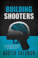Building Shooters: Applying Neuroscience Research to Tactical Training System Design and Training Delivery 0692621784 Book Cover