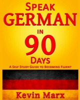 Speak German in 90 Days: A Self Study Guide to Becoming Fluent 1517519446 Book Cover