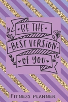 Be The Best Version Of You Fitness Planner: 12 Week Exercise Planner and Tracker, Set Goals, Plan Meals, Create Habits 1678303917 Book Cover