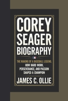 COREY SEAGER: The Making of a Baseball Legend, How Hard Work, Perseverance, and Passion Shaped a Champion B0DR5LKJ92 Book Cover