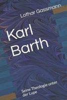 Karl Barth: Seine Theologie Unter Der Lupe 1798406543 Book Cover