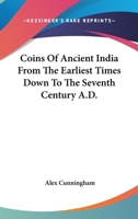 Coins Of Ancient India From The Earliest Times Down To The Seventh Century A.D. 0548104719 Book Cover