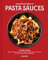 The Complete Book of Pasta Sauces: The Best Italian Pestos, Marinaras, Ragùs, and Other Cooked and Fresh Sauces for Every Type of Pasta Imaginable 0760376476 Book Cover