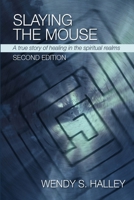 Slaying the Mouse: A True Story of Healing in the Spiritual Realms, 2nd Edition 1300090677 Book Cover