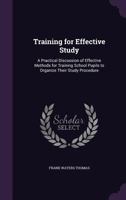 Training for Effective Study: A Practical Discussion of Effective Methods for Training School Pupils to Organize Their Study Procedure 1347412530 Book Cover