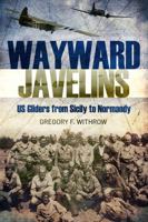 Wayward Javelins: US Gliders from Sicily to Normandy 1636247660 Book Cover