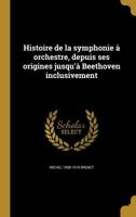 Histoire de La Symphonie a Orchestre, Depuis Ses Origines Jusqu'a Beethoven Inclusivement 101626660X Book Cover