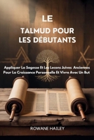 Le Talmud Pour Les Débutants: Appliquer La Sagesse Et Les Leçons Juives Anciennes Pour La Croissance Personnelle Et Vivre Avec Un But (French Edition) B0FJ8Y6H3G Book Cover