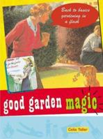 Good Garden Magic: Back-To-Basics Gardening in a Flash (Good Magic) 1840724501 Book Cover