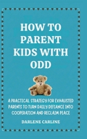 How to Parent Kids With ODD: A Practical Strategy for Exhausted Parents to Turn Daily Defiance Into Cooperation and Reclaim Peace B0GZMNLH7H Book Cover