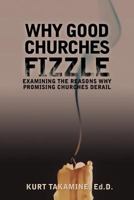 Why Good Churches Fizzle: Examining the Reasons Why Promising Churches Derail 1449773532 Book Cover