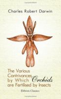 The Various Contrivances by Which Orchids Are Fertilised by Insects 0226136620 Book Cover