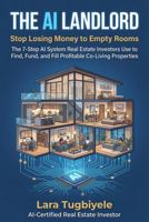 The AI LANDLORD: Stop Losing Money to Empty Rooms. How to Use AI to Find, Analyze, and Fill High-Cash-Flow Co-Living Properties B0GY4ZG4DR Book Cover