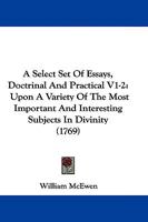 A Select Set Of Essays, Doctrinal And Practical V1-2: Upon A Variety Of The Most Important And Interesting Subjects In Divinity 1104599759 Book Cover