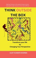 THINK OUTSIDE THE BOX: Transform Your Life by Changing Your Perspective B0F1GBWSZ1 Book Cover