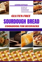 Gluten Free Sourdough Bread Cookbook for Beginners: No Gluten, No Worries: Easy Sourdough Breads Anyone Can Make B0CVJMMCHH Book Cover