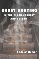 Ghost Hunting in the Black Country and Beyond 1911309196 Book Cover