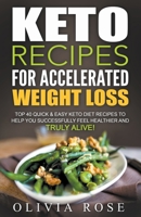 Keto Recipes for Accelerated Weight Loss: Top 40 Quick & Easy Keto Diet Recipes to Help You Successfully Feel Healthier and Truly Alive! 1393376223 Book Cover