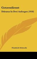 Gotzendienst: Ddrama In Drei Aufzugen (1918) 1161175210 Book Cover