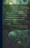 Nouveau Manuel Complet Pour La Fabrication Des Allumettes Chimiques, Du Coton Et Papier-poudre, Des Poudres Et Amorces Fulminantes, ...... 1021246247 Book Cover