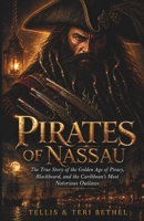 Pirates of Nassau: The True Story of the Golden Age of Piracy, Blackbeard, and the Caribbean's Most Notorious Outlaws B0H6CGSG3W Book Cover