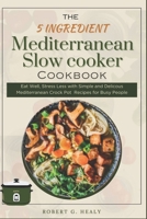 The 5 ingredient Mediterranean Slow Cooker Cookbook: Eat Well, Stress Less with Simple and Delicous Mediterranean crock pot Recipes for Busy People, ... family (5 INGREDIENT MEDITERRANEAN COOKBOOKS) B0CTYDC3LZ Book Cover