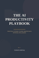 The AI Productivity Playbook: Practical Systems to Work Smarter With Artificial Intelligence B0H93N99LB Book Cover
