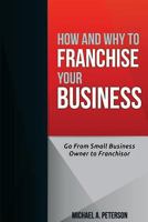 How and Why to Franchise Your Business 1540372847 Book Cover