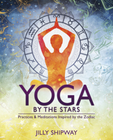 Yoga by the Stars: Practices and Meditations Inspired by the Zodiac 0738763861 Book Cover