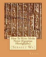 How to Write Medu Neter (Egyptian Hieroglyphs) 1453873783 Book Cover