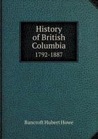 History of British Columbia: 1792-1887 1018533583 Book Cover