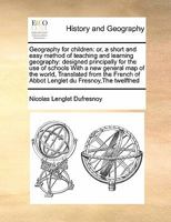 Geography for Children: Or, a Short and Easy Method of Teaching and Learning Geography 1171414234 Book Cover
