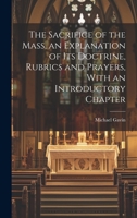 The Sacrifice of the Mass, an Explanation of its Doctrine, Rubrics and Prayers, With an Introductory Chapter 1021518190 Book Cover