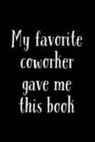My Favorite Coworker Gave Me This Book: Dot Grid Journal Notebook  - Novel And Good Coworker Gifts Idea 1691700193 Book Cover