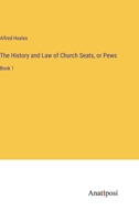The History and Law of Church Seats, or Pews: Book 1 3382128292 Book Cover