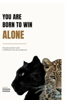 YOU ARE BORN TO WIN ALONE: The patient predator's guide to building the career you actually want. B0H9SXJQ2L Book Cover