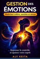 Gestion des emotions: La méthode complète — Colère, anxiété, tristesse — comment les comprendre, les traverser et les transformer au quotidien (French Edition) B0GSFLXK24 Book Cover