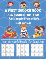 A First Sudoku Book 365 Sudoku for kids Fun & puzzle brain activity Book for kids: Over 300+ Sudoku Puzzle For Smart Kids 1652763767 Book Cover