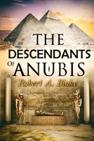 The Descendants of Anubis: Thrillers, Suspense, Action, Adventure, Fantasy, Historical Fiction, Egyptian Mythology. B0949H4J4K Book Cover