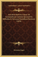 Anecdota Helvetica Qvae Ad Grammaticam Latinam Spectant Ex Bibliothecis Turicensi Einsidlensi Bernensi Colleeta 1018420630 Book Cover
