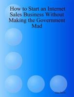 How to Start an Internet Sales Business Without Making the Government Mad 1411644530 Book Cover