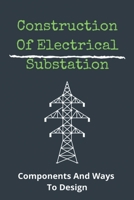 Construction Of Electrical Substation: Components And Ways To Design: Substation Design Volume Xv B08Z8BMZ92 Book Cover