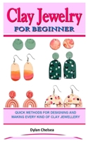 Clay Jewelry for Beginners: Quick Methods for Designing and Making Every Kind of Clay Jewellery B0F78JQF3W Book Cover