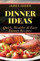 Dinner Ideas: Quick, Healthy & Easy Dinner Recipes (Ideas What to Cook for Dinner) 197904306X Book Cover