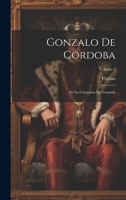 Gonzalo De Cordoba; O, La Conquista De Granada; Volume 2 1020743603 Book Cover
