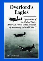 Overlord's Eagles: Operations of the United States Army Air Forces in the Invasion of Normandy in World War II 0786423382 Book Cover