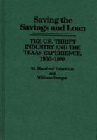 Saving the Savings and Loan: The U.S. Thrift Industry and the Texas Experience, 1950-1988 0275931617 Book Cover