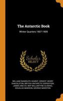 The Antarctic Book: Winter Quarters 1907-1909 1018129499 Book Cover