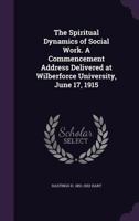 The Spiritual Dynamics of Social Work. a Commencement Address Delivered at Wilberforce University, June 17, 1915 1356371647 Book Cover